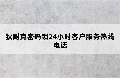 狄耐克密码锁24小时客户服务热线电话