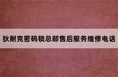 狄耐克密码锁总部售后服务维修电话