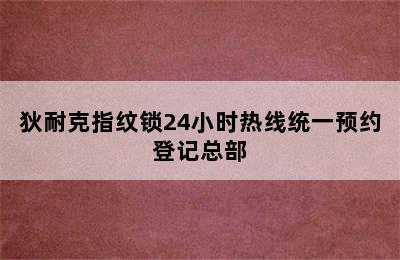 狄耐克指纹锁24小时热线统一预约登记总部