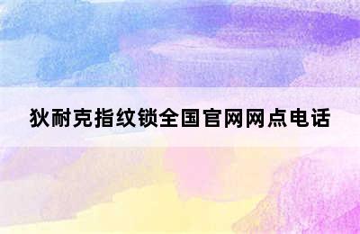 狄耐克指纹锁全国官网网点电话