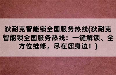 狄耐克智能锁全国服务热线(狄耐克智能锁全国服务热线：一键解锁、全方位维修，尽在您身边！)