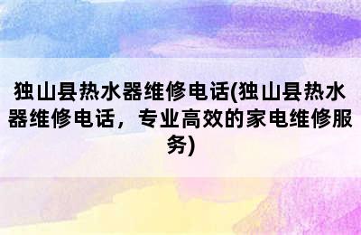 独山县热水器维修电话(独山县热水器维修电话，专业高效的家电维修服务)