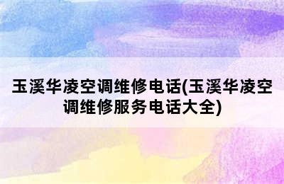 玉溪华凌空调维修电话(玉溪华凌空调维修服务电话大全)