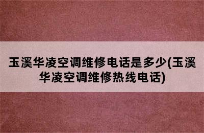 玉溪华凌空调维修电话是多少(玉溪华凌空调维修热线电话)