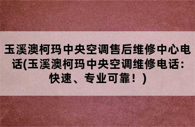 玉溪澳柯玛中央空调售后维修中心电话(玉溪澳柯玛中央空调维修电话：快速、专业可靠！)