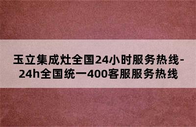 玉立集成灶全国24小时服务热线-24h全国统一400客服服务热线