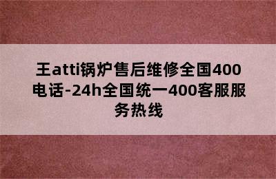 王atti锅炉售后维修全国400电话-24h全国统一400客服服务热线