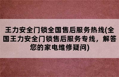 王力安全门锁全国售后服务热线(全国王力安全门锁售后服务专线，解答您的家电维修疑问)