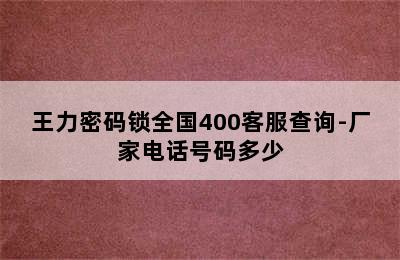 王力密码锁全国400客服查询-厂家电话号码多少