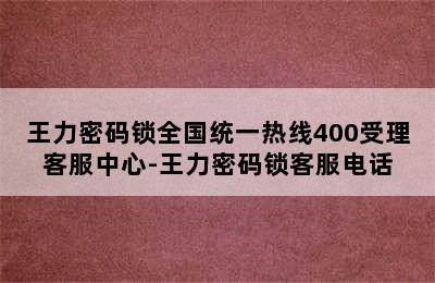 王力密码锁全国统一热线400受理客服中心-王力密码锁客服电话