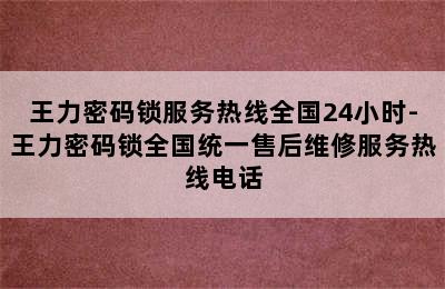 王力密码锁服务热线全国24小时-王力密码锁全国统一售后维修服务热线电话