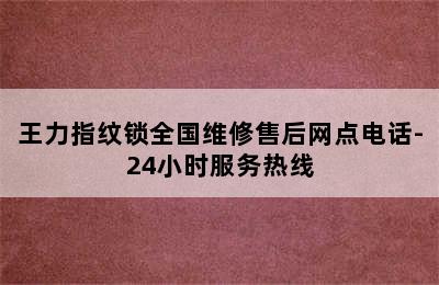 王力指纹锁全国维修售后网点电话-24小时服务热线