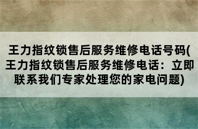 王力指纹锁售后服务维修电话号码(王力指纹锁售后服务维修电话：立即联系我们专家处理您的家电问题)