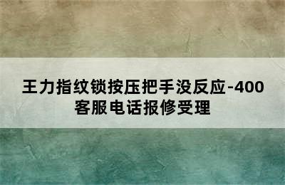 王力指纹锁按压把手没反应-400客服电话报修受理