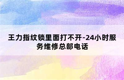 王力指纹锁里面打不开-24小时服务维修总部电话