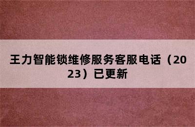 王力智能锁维修服务客服电话（2023）已更新