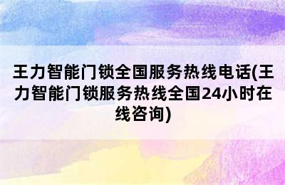 王力智能门锁全国服务热线电话(王力智能门锁服务热线全国24小时在线咨询)