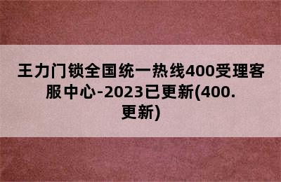 王力门锁全国统一热线400受理客服中心-2023已更新(400.更新)