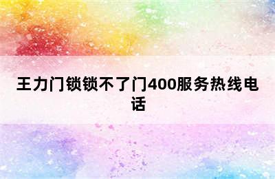 王力门锁锁不了门400服务热线电话