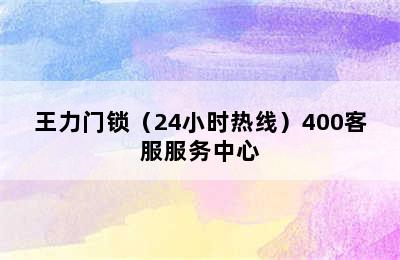 王力门锁（24小时热线）400客服服务中心