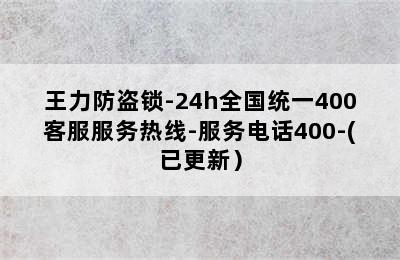 王力防盗锁-24h全国统一400客服服务热线-服务电话400-(已更新）