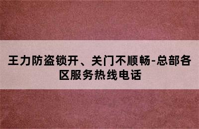 王力防盗锁开、关门不顺畅-总部各区服务热线电话