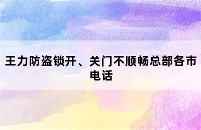 王力防盗锁开、关门不顺畅总部各市电话