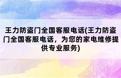 王力防盗门全国客服电话(王力防盗门全国客服电话，为您的家电维修提供专业服务)