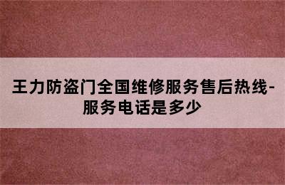 王力防盗门全国维修服务售后热线-服务电话是多少