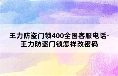 王力防盗门锁400全国客服电话-王力防盗门锁怎样改密码