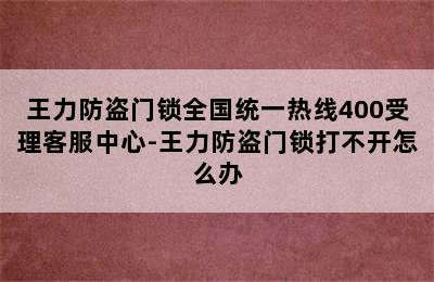 王力防盗门锁全国统一热线400受理客服中心-王力防盗门锁打不开怎么办