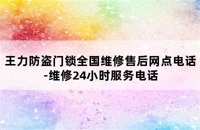 王力防盗门锁全国维修售后网点电话-维修24小时服务电话