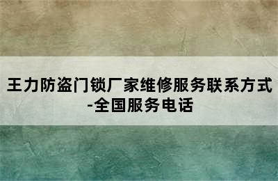 王力防盗门锁厂家维修服务联系方式-全国服务电话