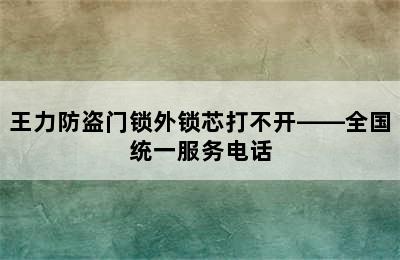 王力防盗门锁外锁芯打不开——全国统一服务电话