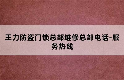 王力防盗门锁总部维修总部电话-服务热线