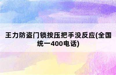 王力防盗门锁按压把手没反应(全国统一400电话)