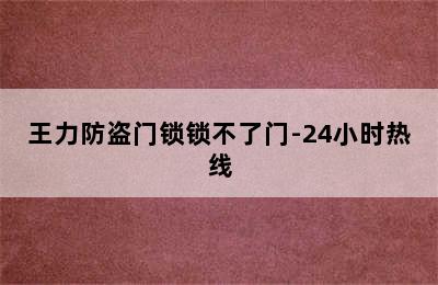 王力防盗门锁锁不了门-24小时热线