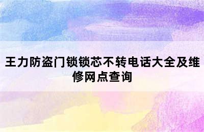 王力防盗门锁锁芯不转电话大全及维修网点查询