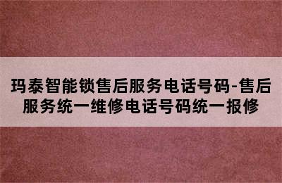 玛泰智能锁售后服务电话号码-售后服务统一维修电话号码统一报修