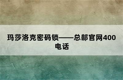 玛莎洛克密码锁——总部官网400电话