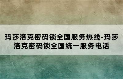 玛莎洛克密码锁全国服务热线-玛莎洛克密码锁全国统一服务电话