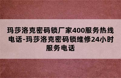 玛莎洛克密码锁厂家400服务热线电话-玛莎洛克密码锁维修24小时服务电话