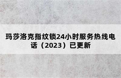 玛莎洛克指纹锁24小时服务热线电话（2023）已更新