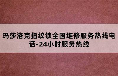 玛莎洛克指纹锁全国维修服务热线电话-24小时服务热线