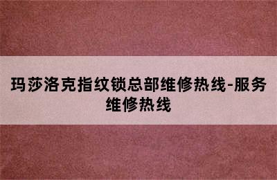 玛莎洛克指纹锁总部维修热线-服务维修热线