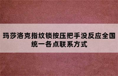 玛莎洛克指纹锁按压把手没反应全国统一各点联系方式