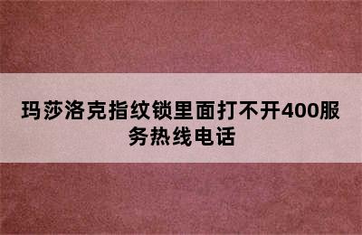 玛莎洛克指纹锁里面打不开400服务热线电话