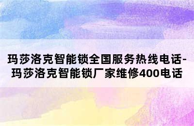 玛莎洛克智能锁全国服务热线电话-玛莎洛克智能锁厂家维修400电话