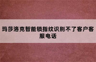 玛莎洛克智能锁指纹识别不了客户客服电话