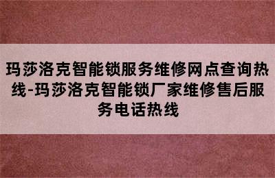 玛莎洛克智能锁服务维修网点查询热线-玛莎洛克智能锁厂家维修售后服务电话热线